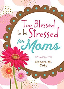 Too Blessed to be Stressed for Moms Debra M. Coty